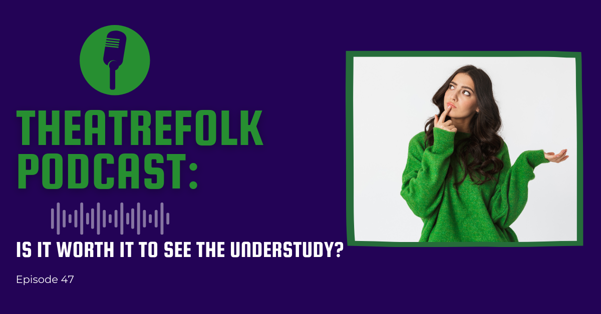 Theatrefolk Podcast: Is it Worth it to See the Understudy?
