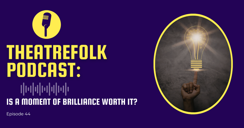 Theatrefolk Podcast: Is a Moment of Brilliance Worth It?