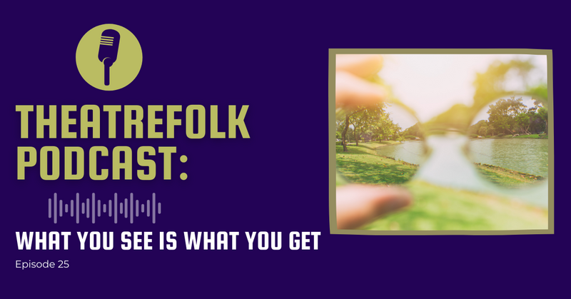 Theatrefolk Podcast: What You See is What You Get