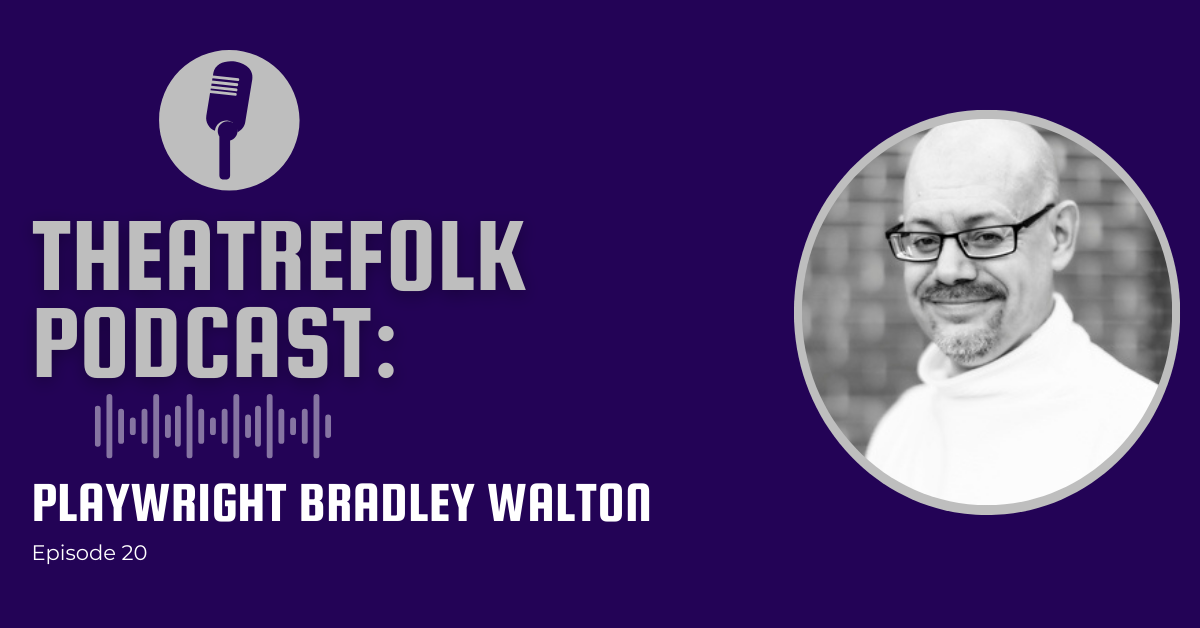 Theatrefolk Podcast: Playwright Bradley Walton