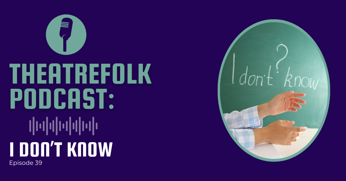Theatrefolk Podcast: I Don't Know