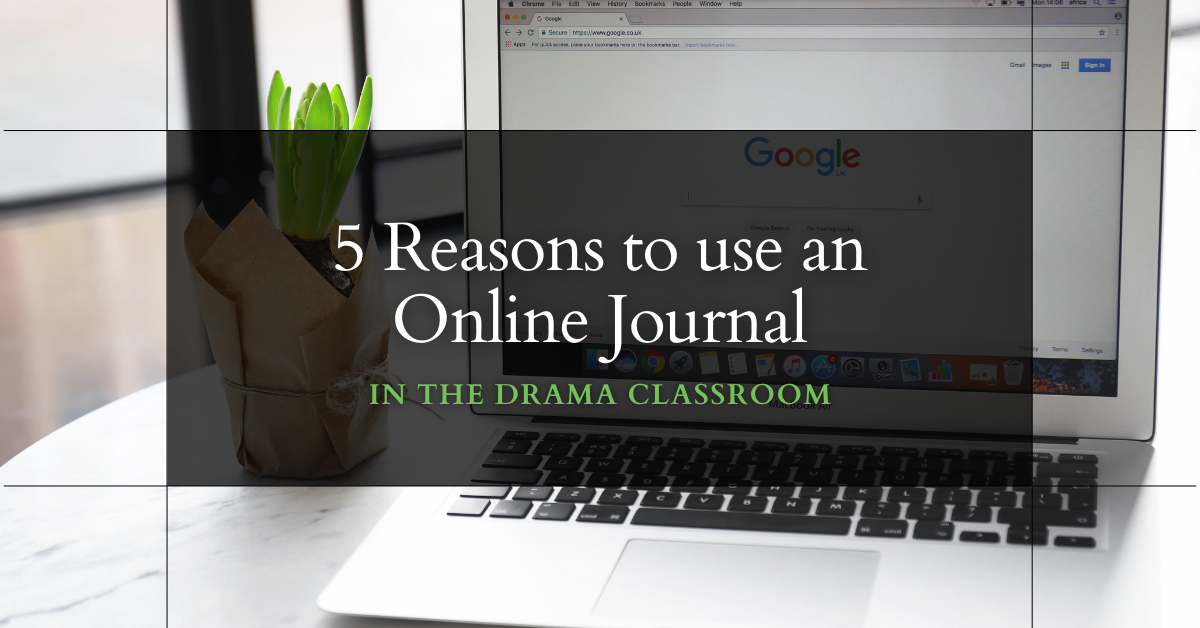 5 Reasons to use an Online Journal in the Drama Classroom
