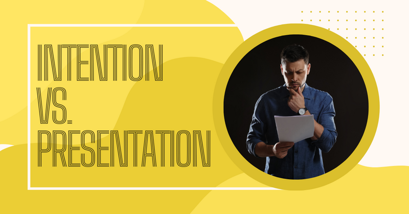 Intention vs. Presentation