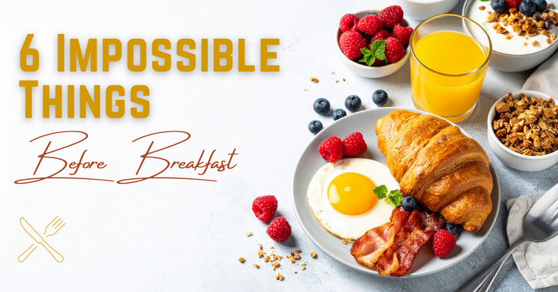 Six Impossible Things Before Breakfast