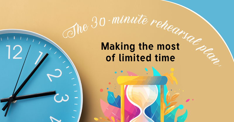 The 30-minute Rehearsal Plan: Making the most of limited time