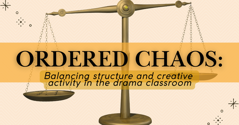 Ordered Chaos: Balancing structure and creative activity in the drama classroom