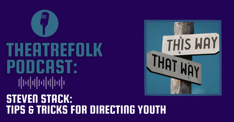 Theatrefolk Podcast: Tips and Tricks for Directing Youth with Steven Stack
