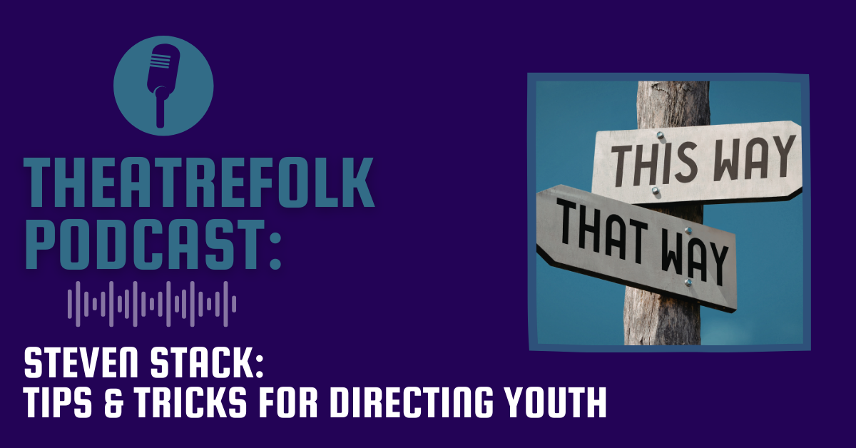 Theatrefolk Podcast: Tips and Tricks for Directing Youth with Steven Stack