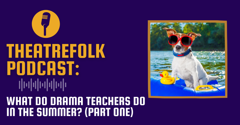 Theatrefolk Podcast: What do Drama Teachers Do In the Summer? (Part One)