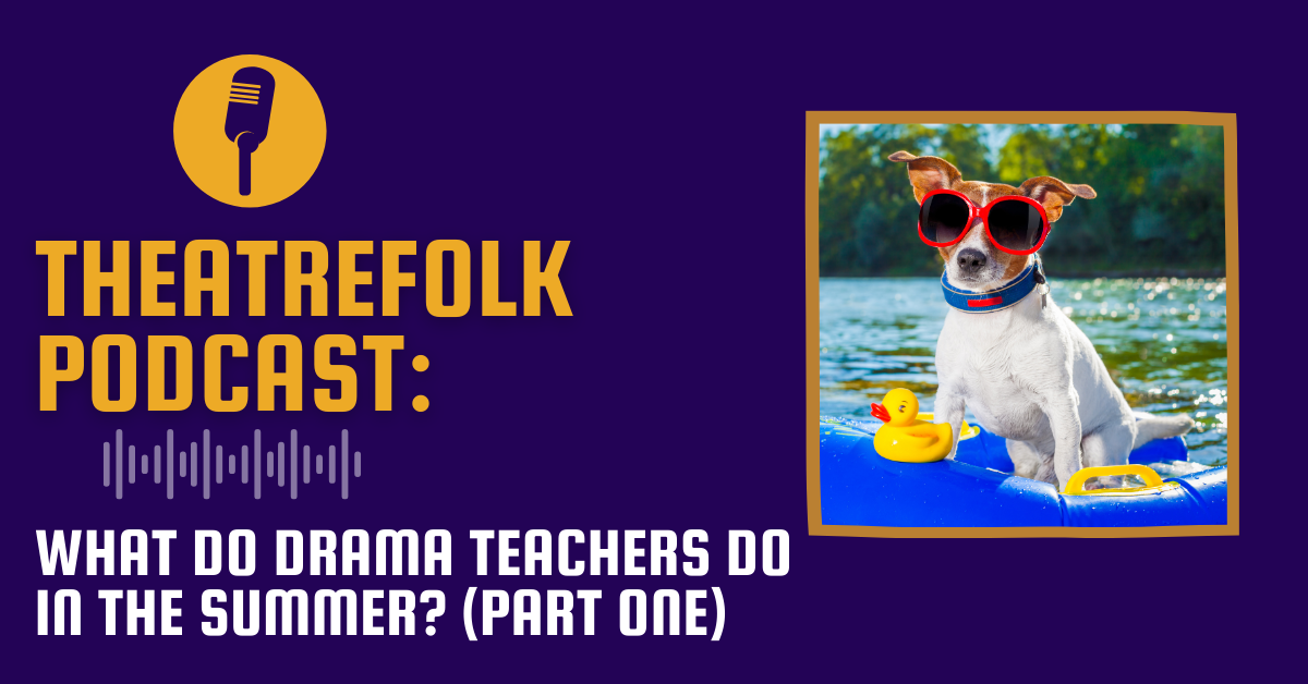 Theatrefolk Podcast: What do Drama Teachers Do In the Summer? (Part One)