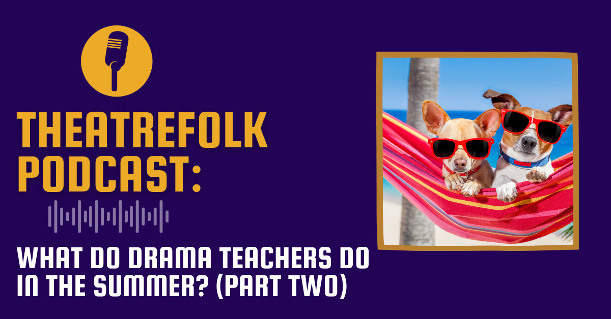 Theatrefolk Podcast: What do Drama Teachers Do In the Summer? (Part Two)