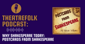 Theatrefolk Podcast: Why Shakespeare Today - Postcards From Shakespeare