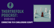 Theatrefolk Podcast: Connecting to a Challenging Script