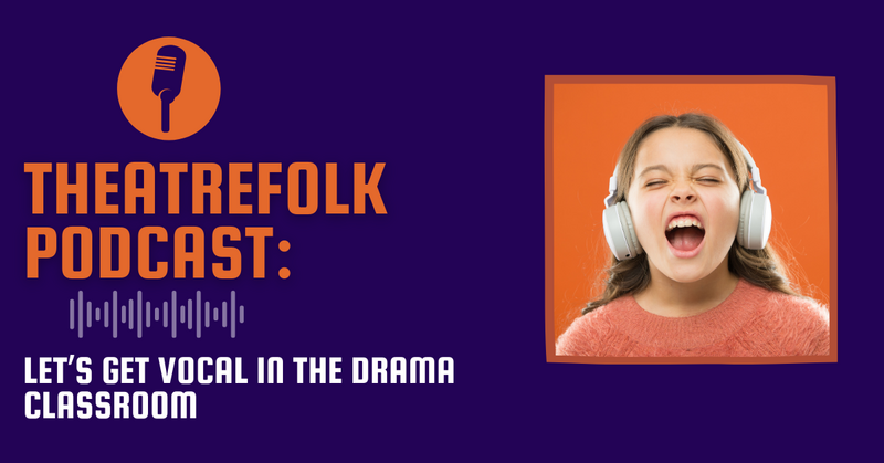 Theatrefolk Podcast: Let's Get Vocal in the Drama Classroom