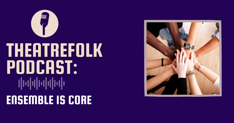 Theatrefolk Podcast: Ensemble Is Core: Building a Community with your Theatre students