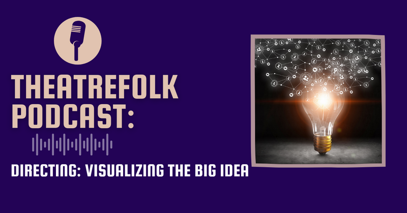 Theatrefolk Podcast: Directing: Visualizing the Big Idea