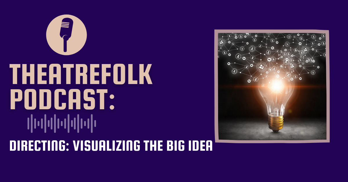 Theatrefolk Podcast: Directing: Visualizing the Big Idea