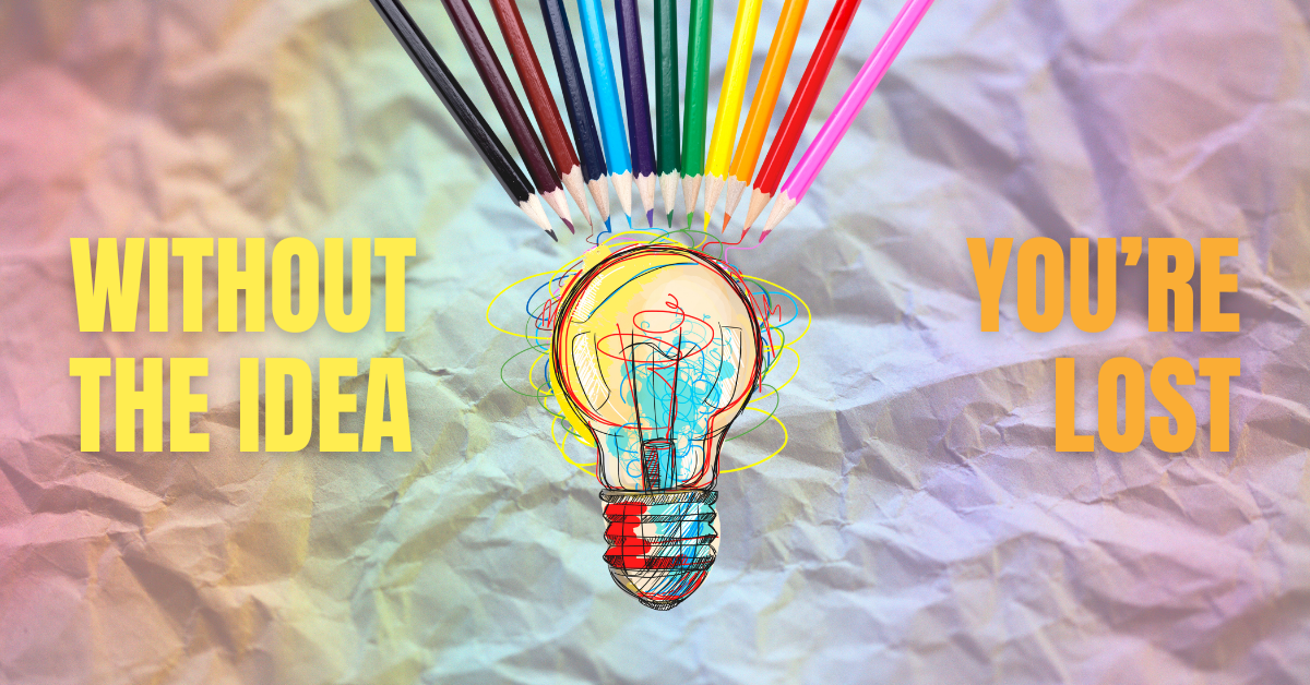 Without the Idea, You’re Lost