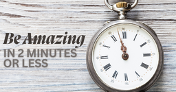 Be Amazing in Two Minutes or Less