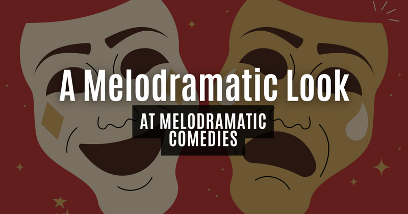 A Melodramatic Look at Melodramatic Comedies