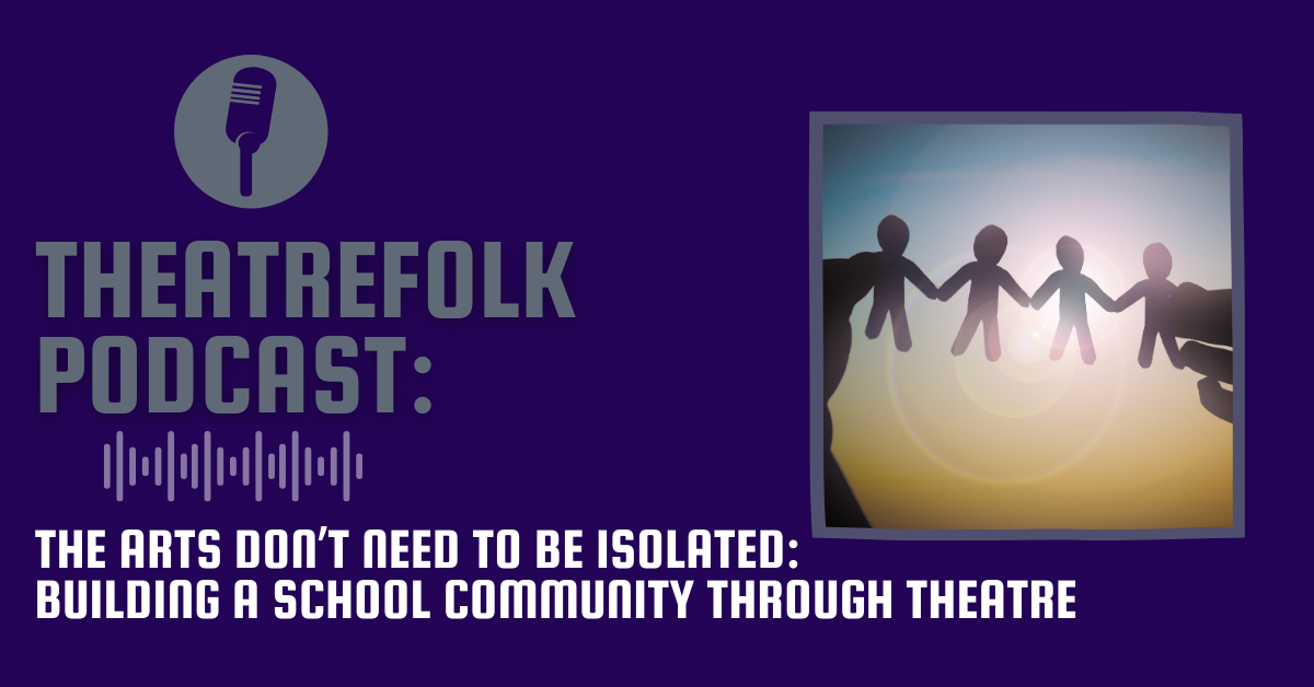 Theatrefolk Podcast: The Arts Don’t Need To Be Isolated: Building a School Community through Theatre