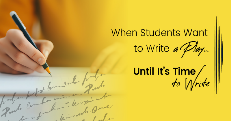 When Students Want to Write a Play… Until It’s Time to Write