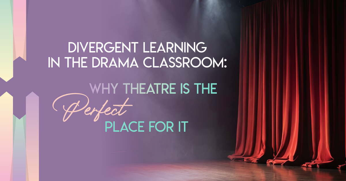 Divergent Learning in the Drama Classroom:  Why Theatre Is the Perfect Place for It
