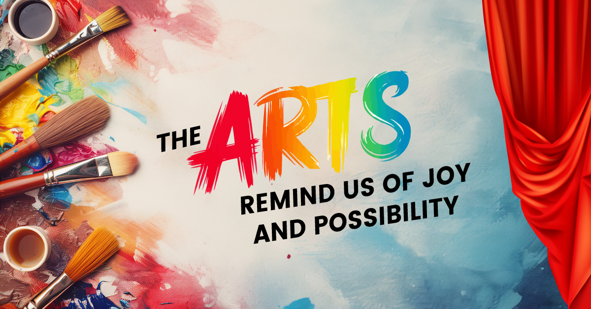 The Arts Remind Us of Joy and Possibility