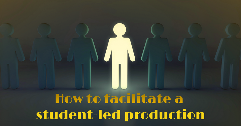 How to Facilitate a Student-Led Production