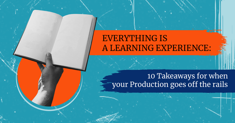 Everything Is a Learning Experience: 10 Takeaways for When Your Production Goes Off the Rails