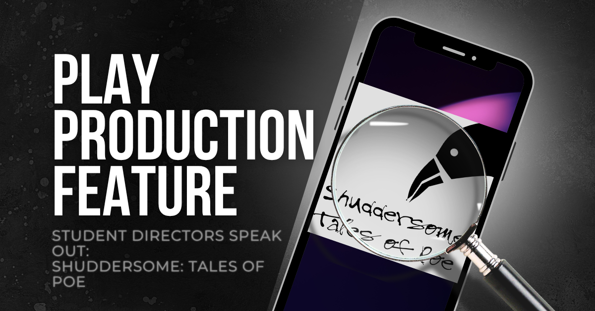 Student Directors Speak Out: Shuddersome: Tales of Poe