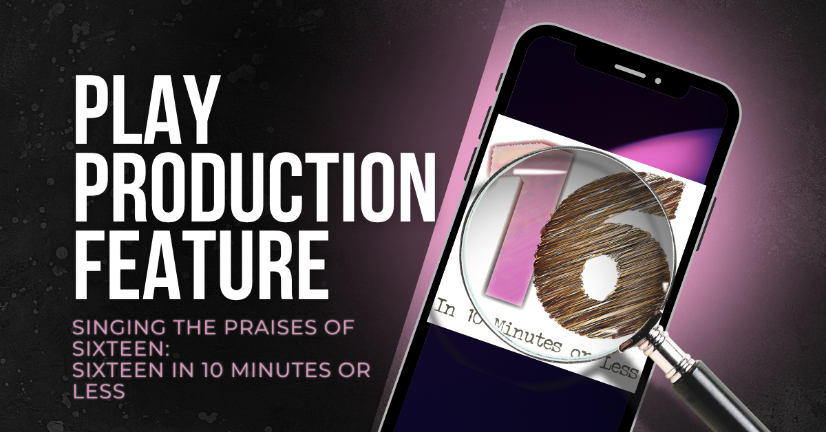 Singing the Praises of Sixteen: Sixteen in 10 Minutes or Less