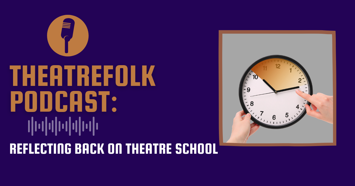 Theatrefolk Podcast: Reflecting Back on Theatre School