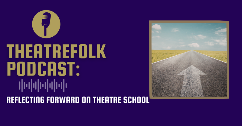 Theatrefolk Podcast: Reflecting Forward on Theatre School