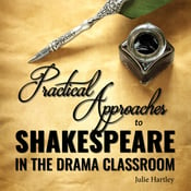 Practical Approaches to Shakespeare in the Drama Classroom by Julie Hartley Play Script
