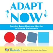 Adapt Now: Adapting Drama Classroom Materials to Different Distance Environments Lindsay Price, Matthew Webster, and Karen Loftus Play Script