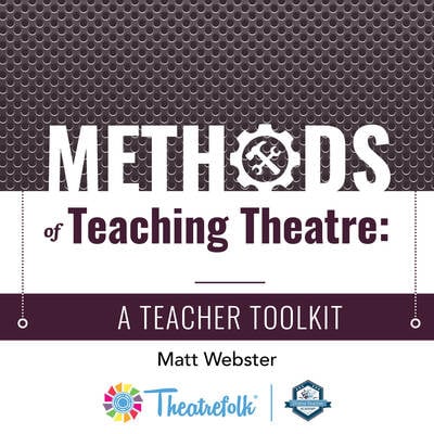 Methods of Teaching Theatre: A Teacher Toolkit