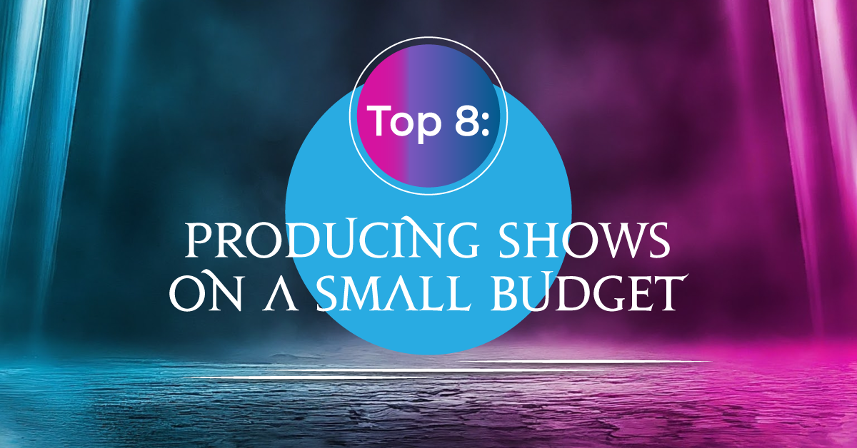 Top 8 Tips for Producing Shows On a Small Budget