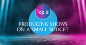 Top 8 Tips for Producing Shows On a Small Budget
