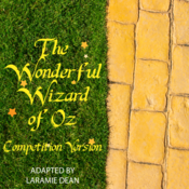 The Wonderful Wizard of Oz: Competition Version Laramie Dean Play Script