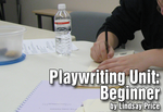 Playwriting Unit: Beginner