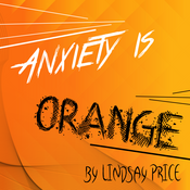 Anxiety is Orange Lindsay Price Play Script
