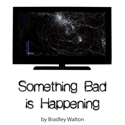 Something Bad is Happening by Bradley Walton play script cover