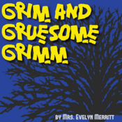 Grim and Gruesome Grimm adapted by Mrs. Evelyn Merritt from Jacob and Wilhelm Grimm Play Script