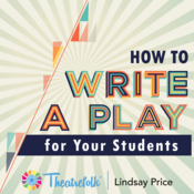 How to Write a Play for your Students by Lindsay Price Play Script