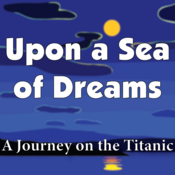 Upon A Sea of Dreams: A Journey on the Titanic by Kathleen Donnelly Play Script