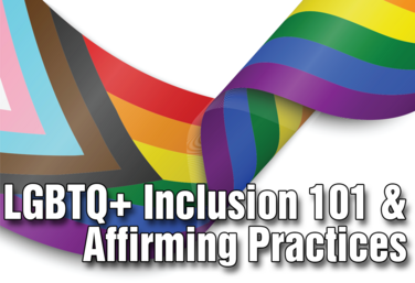 LGBTQ+ 101 & Affirming Practices