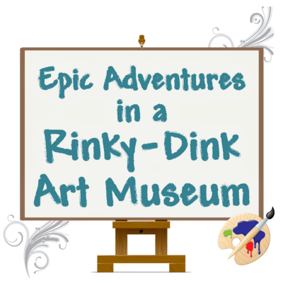 Epic Adventures in a Rinky-Dink Art Museum