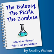 The Baloney, the Pickle, the Zombies, and Other Things I Hide From My Mother by Bradley Walton Play Script