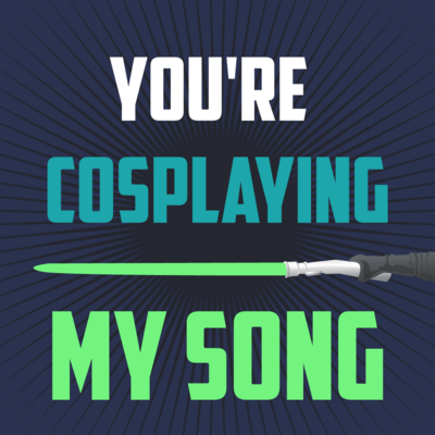 You're Cosplaying My Song
